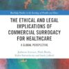 The Ethical and Legal Implications of Commercial Surrogacy for Healthcare: A Global Perspective (Routledge Studies in the Sociology of Health and Illness) (PDF)