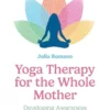 Yoga Therapy for the Whole Mother: Developing Awareness in Service of Postpartum Healing (PDF) Yoga Therapy for the Whole Mother: Developing Awareness in Service of Postpartum Healing (PDF)