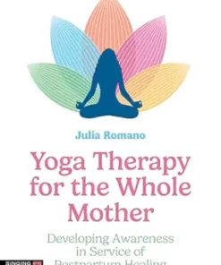 Yoga Therapy for the Whole Mother: Developing Awareness in Service of Postpartum Healing (PDF)