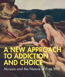 A New Approach to Addiction and Choice: Akrasia and the Nature of Free Will (PDF)