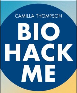 Biohack Me: The Practical Guide to Everyday Biohacks Anyone Can Use to Optimise Their Health and Longevity (EPUB)