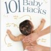 101 Baby Hacks: Infant Massage and Natural Solutions to Help with Sleep, Colic, Gas, Teething, Congestion, and More (EPUB)