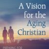 A Vision for the Aging Christian: Preparing for Longer Life and the Tasks of Caregiving (EPUB) A Vision for the Aging Christian: Preparing for Longer Life and the Tasks of Caregiving (EPUB)