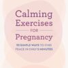 Calming Exercises for Pregnancy: 95 Simple Ways to Find Peace in Only 5 Minutes (EPUB) Calming Exercises for Pregnancy: 95 Simple Ways to Find Peace in Only 5 Minutes (EPUB)