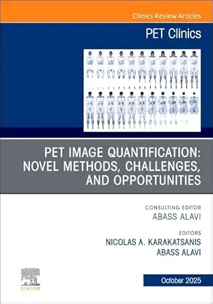 PET Image Quantification: Novel Methods, Challenges, and Opportunities, An Issue of PET Clinics (Volume 20-4) (The Clinics: Radiology, Volume 20-4) (EPUB) PET Image Quantification: Novel Methods, Challenges, and Opportunities, An Issue of PET Clinics (Volume 20-4) (The Clinics: Radiology, Volume 20-4) (EPUB)