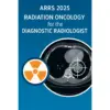 American Roentgen Ray Society Radiation Oncology for the Diagnostic Radiologist 2025