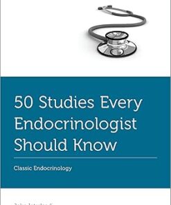 50 Studies Every Endocrinologist Should Know: Classic Endocrinology (Fifty Studies Every Doctor Should Know) (PDF)