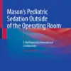 Mason’s Pediatric Sedation Outside of the Operating Room A Multispecialty International Collaboration (PDF)