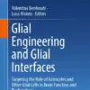 Glial Engineering and Glial Interfaces Targeting the Role of Astrocytes and Other Glial Cells in Brain Function and Dysfunctions (PDF)