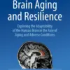 Brain Aging and Resilience Exploring the Adaptability of the Human Brain in the Face of Aging and Adverse Conditions (PDF)
