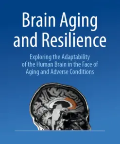 Brain Aging and Resilience Exploring the Adaptability of the Human Brain in the Face of Aging and Adverse Conditions (PDF)