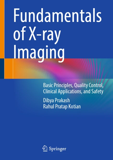 Fundamentals of X-ray Imaging Basic Principles, Quality Control, Clinical Applications, and Safety (PDF) Fundamentals of X-ray Imaging Basic Principles, Quality Control, Clinical Applications, and Safety (PDF)
