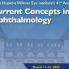 Johns Hopkins Wilmer Eye Institute’s 41st Annual Current Concepts in Ophthalmology 2025