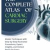 The Complete Atlas of Cardiac Surgery: Master Techniques with Step-by-Step Illustrated Procedures, Expert Insights, and Clinical Pearls for Every Operation (PDF)