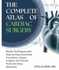 The Complete Atlas of Cardiac Surgery: Master Techniques with Step-by-Step Illustrated Procedures, Expert Insights, and Clinical Pearls for Every Operation (PDF)