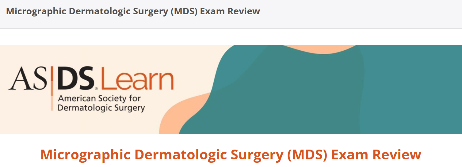 American Society For Dermatologic Surgery Micrographic Dermatologic Surgery (MDS) Exam Review