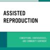 Assisted Reproduction: Conceptions, Controversies, and Community Sentiment (Critical Perspectives on the Psychology of Sexuality, Gender, and Queer Studies) (PDF)