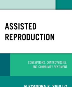 Assisted Reproduction: Conceptions, Controversies, and Community Sentiment (Critical Perspectives on the Psychology of Sexuality, Gender, and Queer Studies) (PDF)