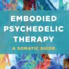 Embodied Psychedelic Therapy: A Somatic Guide (EPUB) Embodied Psychedelic Therapy: A Somatic Guide (EPUB)