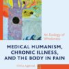 Medical Humanism, Chronic Illness, and the Body in Pain: An Ecology of Wholeness (Bloomsbury Studies in Health Communication, 8) (PDF)