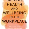 Mental Health and Wellbeing in the Workplace: A Practical Guide for Employers and Employees, 2nd Edition(PDF)