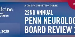 Penn Medicine 22nd Annual Neurology Board Review Course 2025