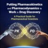 Putting Pharmacokinetics and Pharmacodynamics to Work in Drug Discovery: A Practical Guide for Pharmaceutical Scientists (PDF)