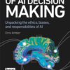 The Psychology of AI Decision Making: Unpacking the ethics, biases, and responsibilities of AI (PDF)