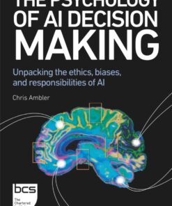 The Psychology of AI Decision Making: Unpacking the ethics, biases, and responsibilities of AI (PDF)