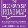 The Secondary SLP Roadmap: Motivating Students to Crush their Speech and Language Goals(PDF)