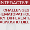 USCAP Challenges in Hematopathology: Tricky Differentials and Diagnostic Dilemmas (Videos + PDFs)