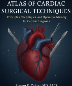 Atlas of Cardiac Surgical Techniques: Principles, Techniques, and Operative Mastery for Cardiac Surgeons (PDF)