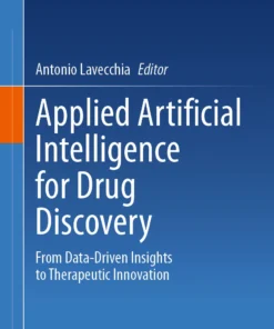 Applied Artificial Intelligence for Drug Discovery : From Data-Driven Insights to Therapeutic Innovation