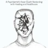 Rethinking Illness : A Psychiatrist’s Near-Death Reckoning with Healing and Healthcare