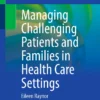Managing Challenging Patients and Families in Health Care Settings :