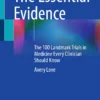 The Essential Evidence : The 100 Landmark Trials in Medicine Every Clinician Should Know