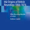 The West Riding Asylum and the Origins of British Neurology 1866-1876 : When Neurology Became a Science The West Riding Asylum and the Origins of British Neurology 1866-1876 : When Neurology Became a Science