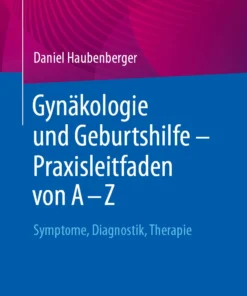 Gynäkologie und Geburtshilfe – Praxisleitfaden von A – Z : Symptome, Diagnostik, Therapie