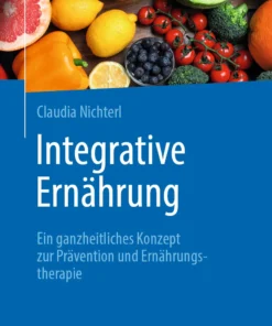 Integrative Ernährung : Ein ganzheitliches Konzept zur Prävention und Ernährungstherapie