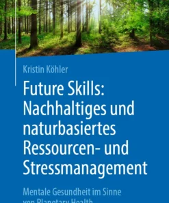 Future Skills: Nachhaltiges und naturbasiertes Ressourcen- und Stressmanagement : Mentale Gesundheit im Sinne von Planetary Health