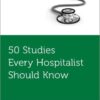 50 Studies Every Hospitalist Should Know (PDF)