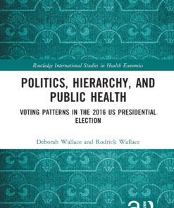 Politics, Hierarchy, and Public Health: Voting Patterns in the 2016 US Presidential Election (Routledge International Studies in Health Economics) (PDF)