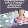 Incorporating the Internet of Things in Healthcare Applications and Wearable Devices (EPUB)