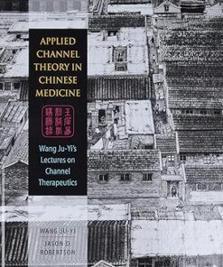 Applied Channel Theory in Chinese Medicine Wang Ju-Yi’s Lectures on Channel Therapeutics 1st Edition (Scan PDF)