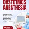 Obstetric Anesthesia: A Comprehensive Guide to Peripartum Clinical Protocols, Maternal-Fetal Physiology and Surgical Procedures (PDF)