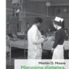 Managing diabetes, managing medicine: Chronic disease and clinical bureaucracy in post-war Britain (Social Histories of Medicine, 15) (PDF)
