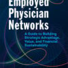 Employed Physician Networks: A Guide to Building Strategic Advantage, Value, and Financial Sustainability (EPUB)