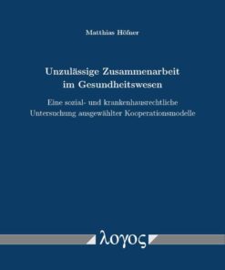 Unzulassige Zusammenarbeit Im Gesundheitswesen: Eine Sozial Und Krankenhausrechtliche Untersuchung Ausgewahlter Kooperationsmodelle (German Edition), 5th Edition (PDF)
