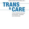 Trans & Care: Trans Personen zwischen Selbstsorge, Fürsorge und Versorgung (PDF)