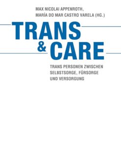 Trans & Care: Trans Personen zwischen Selbstsorge, Fürsorge und Versorgung (PDF)